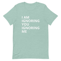 Lightweight cotton t-shirt   "I AM IGNORING YOU IGNORING ME"