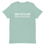 Soft and lightweight t-shirt with just the right amount of stretch "DON'T SETTLE FOR BREADCRUMBS"