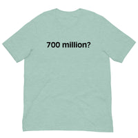 Soft and comfy cotton t-shirt  "700 million?"