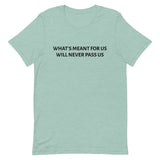 Unisex t-shirt feels soft and lightweight "WHAT'S MEANT FOR US WILL NEVER PASS US""