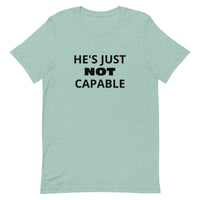 Unisex t-shirt feels soft and lightweight "HE'S JUST NOT CAPABLE"