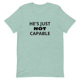 Unisex t-shirt feels soft and lightweight "HE'S JUST NOT CAPABLE"