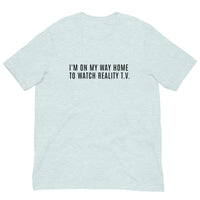 Unisex t-shirt feels soft and lightweight, with the right amount of stretch "I'M ON MY WAY HOME TO WATCH REALITY T.V."