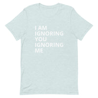 Lightweight cotton t-shirt   "I AM IGNORING YOU IGNORING ME"