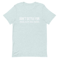 Soft and lightweight t-shirt with just the right amount of stretch "DON'T SETTLE FOR BREADCRUMBS"