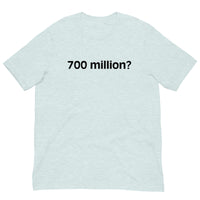 Soft and comfy cotton t-shirt  "700 million?"