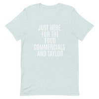 Soft and lightweight t-shirt  "JUST HERE FOR THE FOOD COMMERCIALS AND TAYLOR"