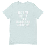 Soft and lightweight t-shirt  "JUST HERE FOR THE FOOD COMMERCIALS AND TAYLOR"