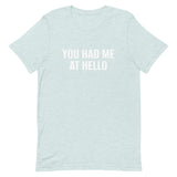 Unisex t-shirt feels soft and lightweight "YOU HAD ME AT HELLO"