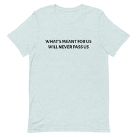 Unisex t-shirt feels soft and lightweight "WHAT'S MEANT FOR US WILL NEVER PASS US""