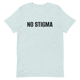 Unisex t-shirt feels soft and lightweight, with the right amount of stretch "NO STIGMA"