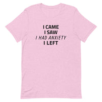 Unisex t-shirt feels soft and lightweight "I CAME, I SAW, I HAD ANXIETY, I LEFT"