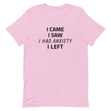 Unisex t-shirt feels soft and lightweight "I CAME, I SAW, I HAD ANXIETY, I LEFT"