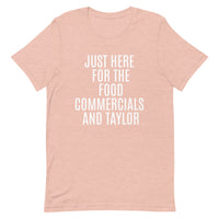 Soft and lightweight t-shirt  "JUST HERE FOR THE FOOD COMMERCIALS AND TAYLOR"