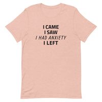 Unisex t-shirt feels soft and lightweight "I CAME, I SAW, I HAD ANXIETY, I LEFT"