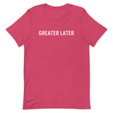 Unisex t-shirt feels soft and lightweight, "GREATER LATER"