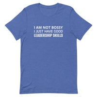 Unisex t-shirt feels soft and lightweight "I AM NOT BOSSY I JUST HAVE GOOD LEADERSHIP SKILLS"