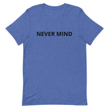 Unisex t-shirt feels soft and lightweight "NEVER MIND"