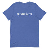 Unisex t-shirt feels soft and lightweight, "GREATER LATER"