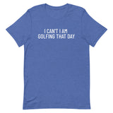 Unisex t-shirt feels soft and lightweight "I CAN'T I AM GOLFING THAT DAY"