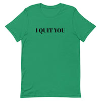 Unisex t-shirt that is the best 100% cotton tee you’ve ever tried. "I QUIT YOU"