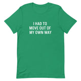 Short-Sleeve 100% ring-spun cotton T-Shirt that is soft and comfy "I HAD TO MOVE YOU OUT OF MY OWN WAY"