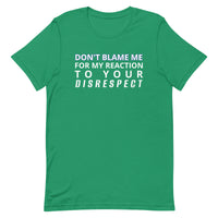 Soft and lightweight t-shirt  "DON'T BLAME ME FOR MY REACTION TO YOUR DISRESPECT"