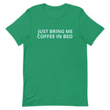 Unisex t-shirt feels soft and lightweight "JUST BRING ME COFFEE IN BED"