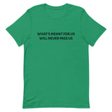 Unisex t-shirt feels soft and lightweight "WHAT'S MEANT FOR US WILL NEVER PASS US""