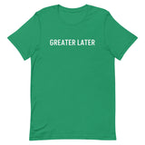 Unisex t-shirt feels soft and lightweight, "GREATER LATER"