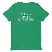 Unisex t-shirt feels soft and lightweight "KEEP CALM THAT'S IT JUST KEEP CALM"