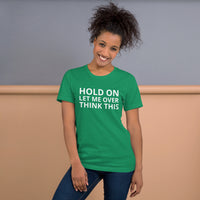 Unisex t-shirt feels soft and lightweight "HOLD ON LET ME OVERTHINK THIS"