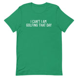 Unisex t-shirt feels soft and lightweight "I CAN'T I AM GOLFING THAT DAY"