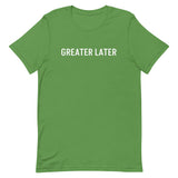 Unisex t-shirt feels soft and lightweight, "GREATER LATER"