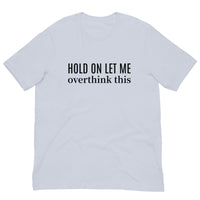 SOFT and lightweight t-shirt  "HOLD ON LET ME OVERTHINK THIS"