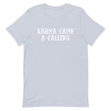 Soft, lightweight t-shirt with a little stretch  "KARMA CAME A CALLING"