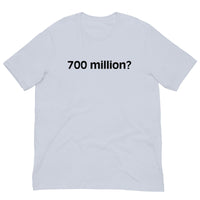 Soft and comfy cotton t-shirt  "700 million?"