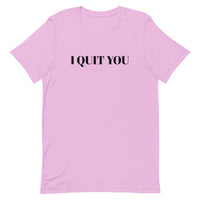 Unisex t-shirt that is the best 100% cotton tee you’ve ever tried. "I QUIT YOU"