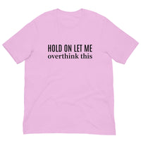 SOFT and lightweight t-shirt  "HOLD ON LET ME OVERTHINK THIS"