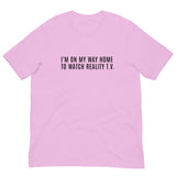 Unisex t-shirt feels soft and lightweight, with the right amount of stretch "I'M ON MY WAY HOME TO WATCH REALITY T.V."