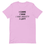 Unisex t-shirt feels soft and lightweight "I CAME, I SAW, I HAD ANXIETY, I LEFT"