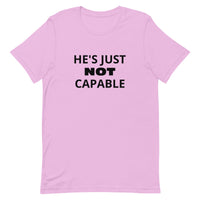 Unisex t-shirt feels soft and lightweight "HE'S JUST NOT CAPABLE"