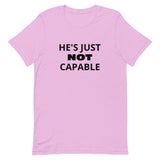 Unisex t-shirt feels soft and lightweight "HE'S JUST NOT CAPABLE"