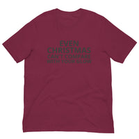 100% cotton classic tee "EVEN CHRISTMAS CAN'T COMPARE WITH YOUR GLOW"