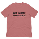 SOFT and lightweight t-shirt  "HOLD ON LET ME OVERTHINK THIS"