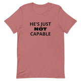 Unisex t-shirt feels soft and lightweight "HE'S JUST NOT CAPABLE"