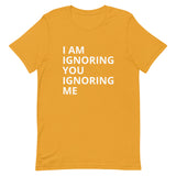 Lightweight cotton t-shirt   "I AM IGNORING YOU IGNORING ME"