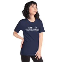 Unisex t-shirt feels soft and lightweight "I CAN'T I AM GOLFING THAT DAY"