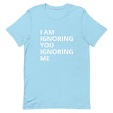 Lightweight cotton t-shirt   "I AM IGNORING YOU IGNORING ME"