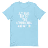 Soft and lightweight t-shirt  "JUST HERE FOR THE FOOD COMMERCIALS AND TAYLOR"